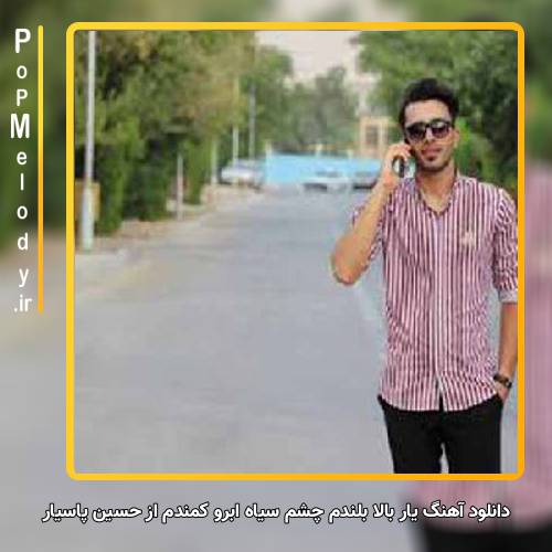 دانلود آهنگ حسین پاسیار یار بالا بلندم چشم سیاه ابرو کمندم